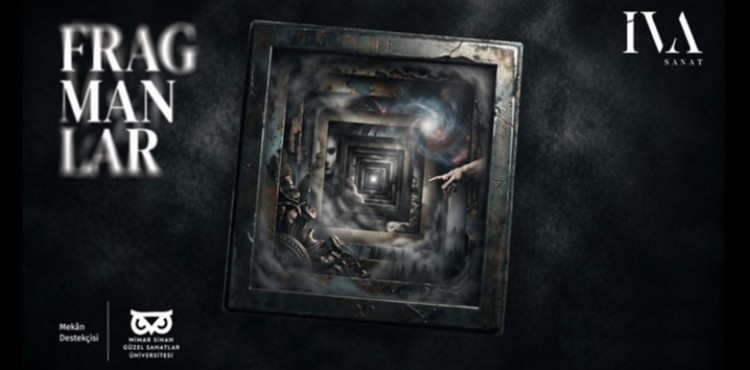 GEN� SANAT�ILAR ���N GER�EK TEMAS: FRAGMANLAR